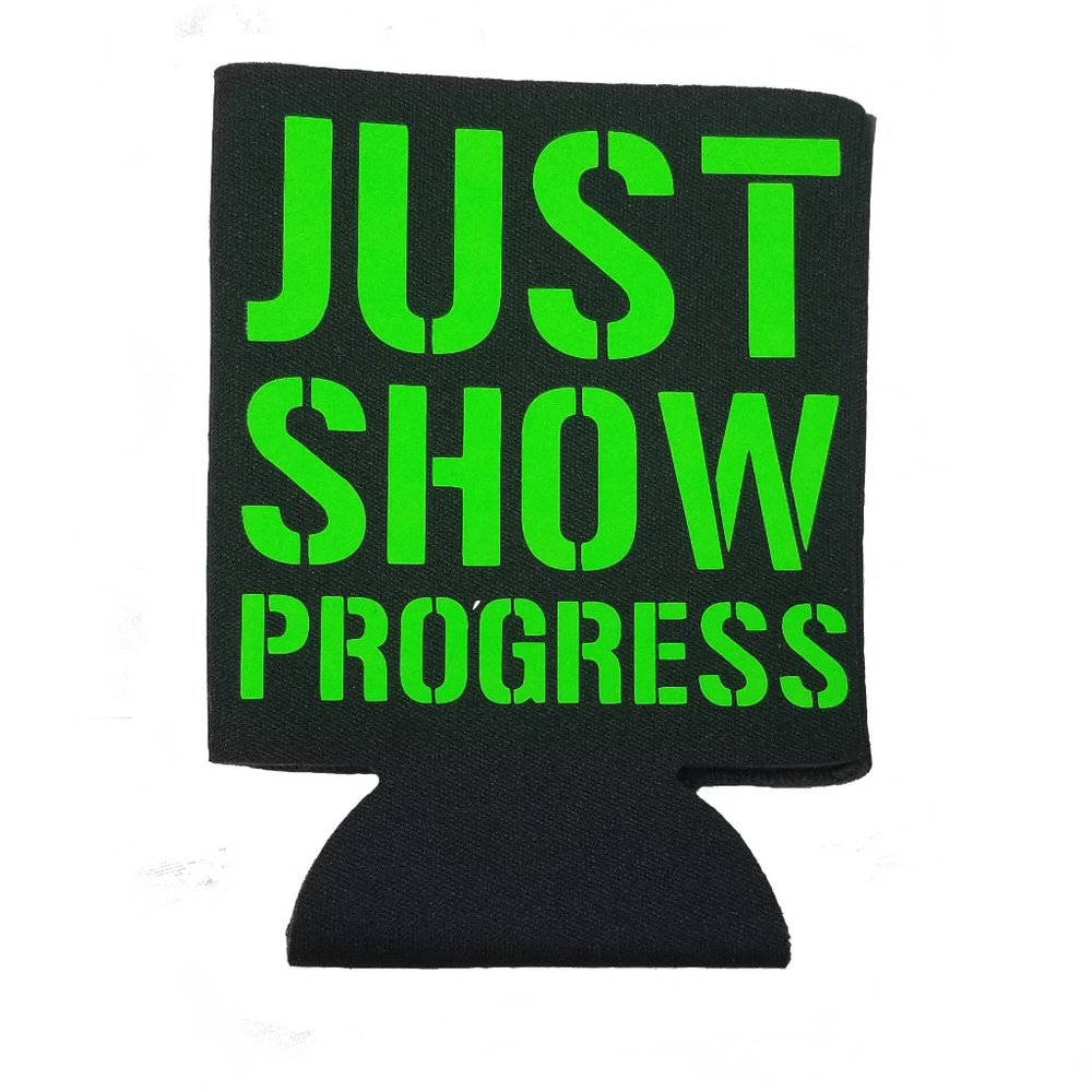 JUST SHOW PROGRESS koozie